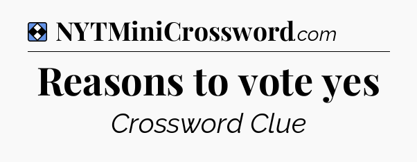 Solution: Reasons to vote yes - NYT Mini Crossword