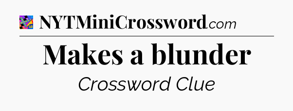 Makes a blunder Crossword Clue