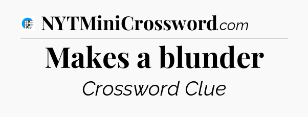 Makes a blunder Crossword Clue