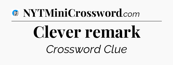 Clever remark Crossword Clue