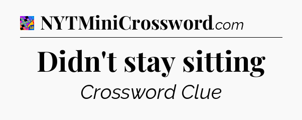 Didn't stay sitting Crossword Clue
