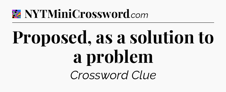 Proposed, as a solution to a problem Crossword Clue