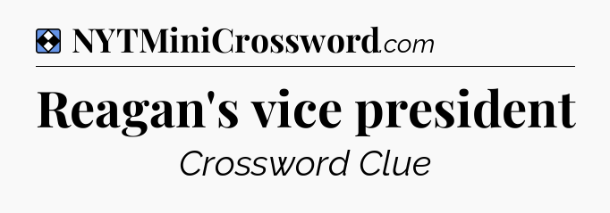 Solution: Reagan's vice president - NYT Mini Crossword