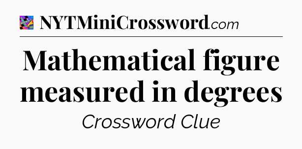 Mathematical figure measured in degrees Crossword Clue