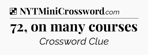 Solution: 72, on many courses - NYT Crossword