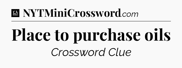 Place to purchase oils - LA Times Crossword