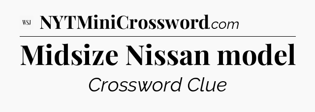 Midsize Nissan model - WSJ Crossword