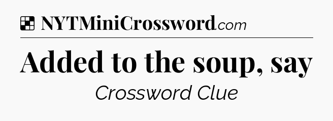 Solution: Added to the soup, say - NYT Crossword