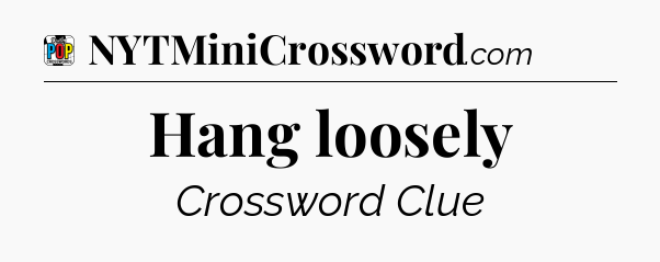 Hang loosely Crossword Clue