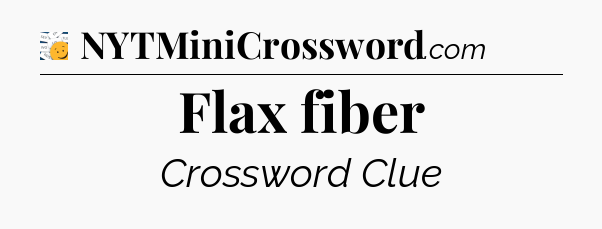 Flax fiber - 7 Little Words