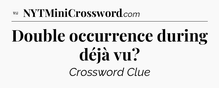 Double occurrence during déjà vu - WSJ Crossword