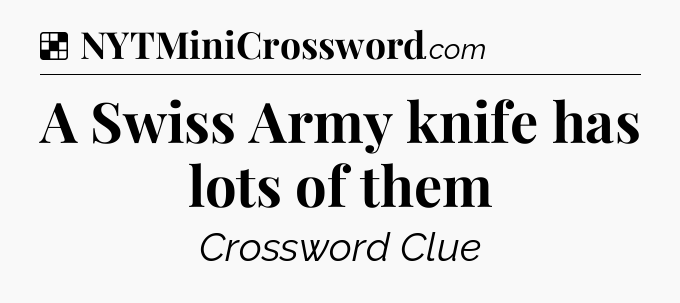 Solution: A Swiss Army knife has lots of them - NYT Crossword