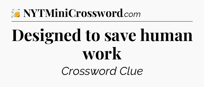 Designed to save human work - 7 Little Words