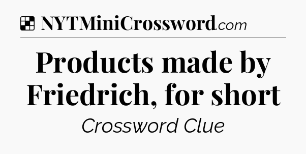 Solution: Products made by Friedrich, for short - NYT Crossword