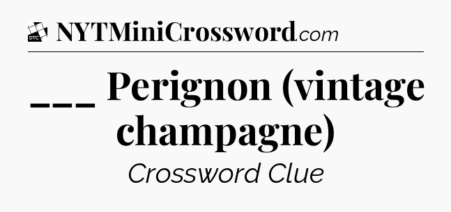 ___ Perignon (vintage champagne) - Daily Themed Classic Crossword