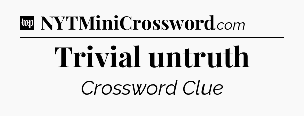 Trivial untruth Crossword Clue