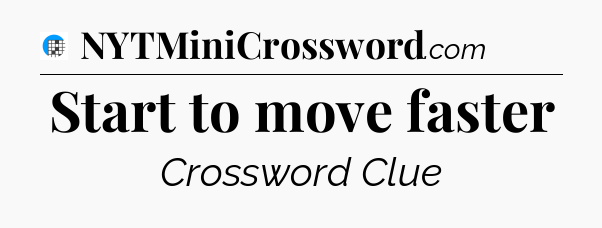 Start to move faster Crossword Clue