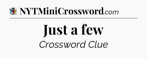 Just a few Crossword Clue