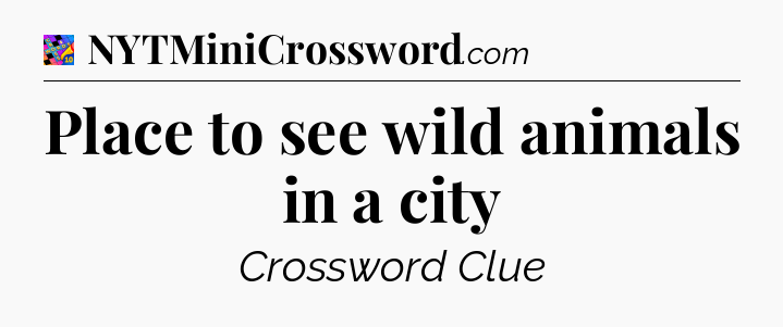 Place to see wild animals in a city Crossword Clue
