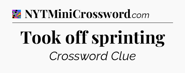 Took off sprinting Crossword Clue
