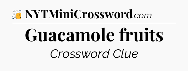 Guacamole fruits - 7 Little Words