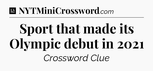 Sport that made its Olympic debut in 2021 - LA Times Crossword