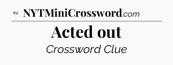 Acted out - WSJ Crossword