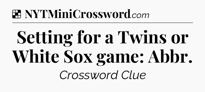 Solution: Setting for a Twins or White Sox game: Abbr - NYT Crossword