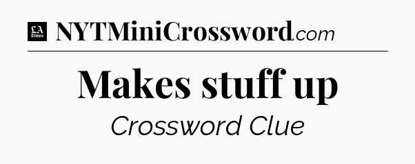 Makes stuff up - LA Times Crossword