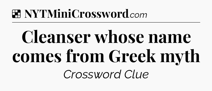 Solution: Cleanser whose name comes from Greek myth - NYT Crossword