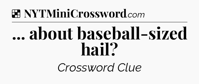 Solution: ... about baseball-sized hail - NYT Crossword