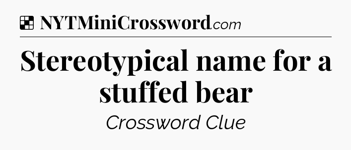 Solution: Stereotypical name for a stuffed bear - NYT Crossword