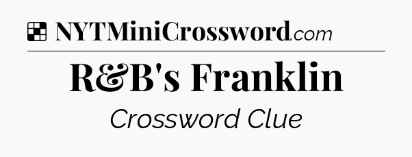 Solution: R&B's Franklin - NYT Crossword