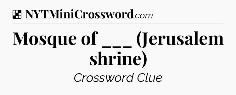 Solution: Mosque of ___ (Jerusalem shrine) - NYT Crossword