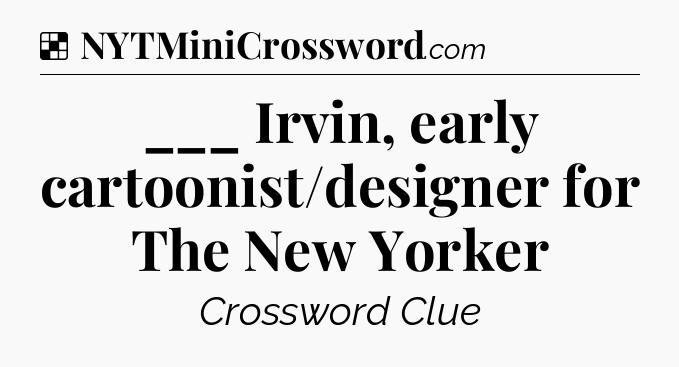 Solution: ___ Irvin, early cartoonist/designer for The New Yorker - NYT Crossword