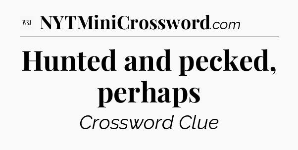 Hunted and pecked, perhaps - WSJ Crossword