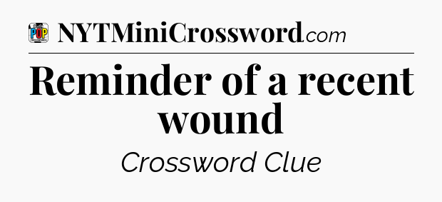 Reminder of a recent wound Crossword Clue