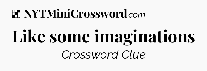 Solution: Like some imaginations - NYT Crossword