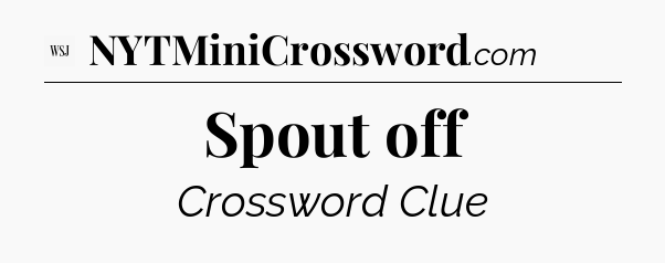 Spout off - WSJ Crossword