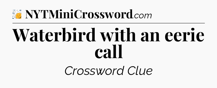 Waterbird with an eerie call - 7 Little Words