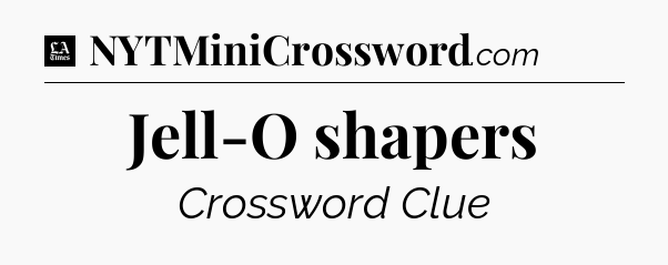 Jell-O shapers - LA Times Crossword