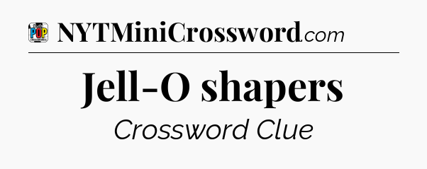 Jell-O shapers Crossword Clue