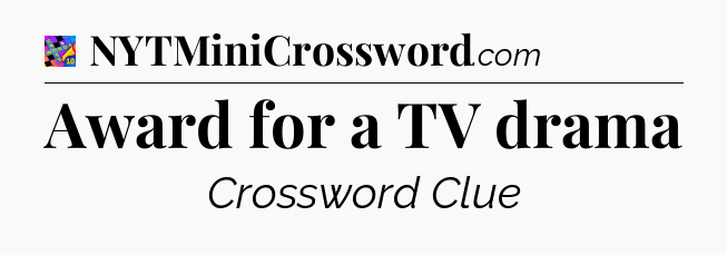 Award for a TV drama Crossword Clue