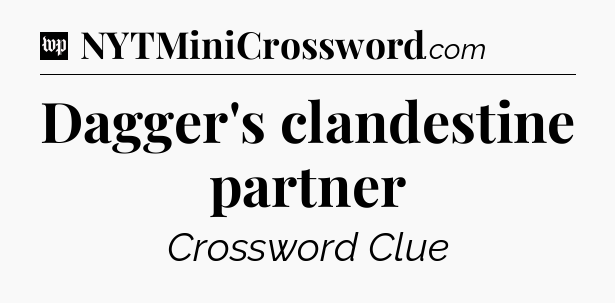 Dagger's clandestine partner Crossword Clue