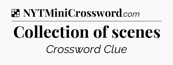 Solution: Collection of scenes - NYT Crossword