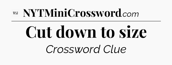 Cut down to size - WSJ Crossword