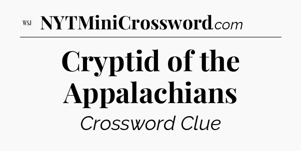 Cryptid of the Appalachians - WSJ Crossword
