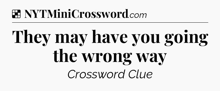 Solution: They may have you going the wrong way - NYT Crossword