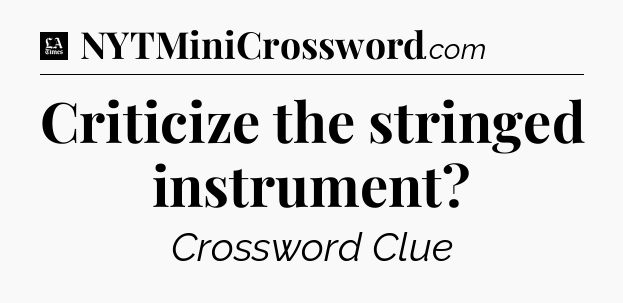 Criticize the stringed instrument - LA Times Crossword