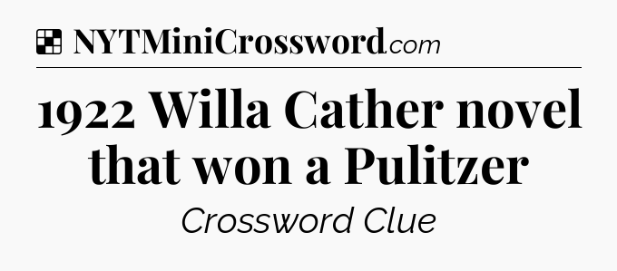 Solution: 1922 Willa Cather novel that won a Pulitzer - NYT Crossword